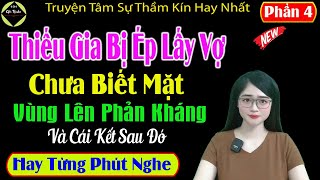 [ Phần 4 ] Thiếu Gia Bị Ép Lấy Vợ Chưa Biết Mặt - Truyện Tâm Sự Thầm Kín Hay - Mc Tú Anh