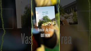 Vasilé - Aș Vrea is OUT NOW