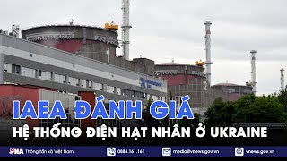 IAEA đánh giá hệ thống điện hạt nhân ở Ukraine - Tin Thế giới - VNA