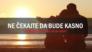 NE ČEKAJTE DA BUDE KASNO: \