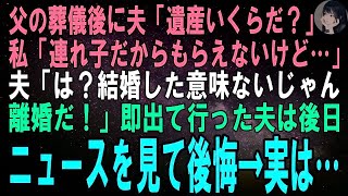 【スカッとする話】父の葬儀直後、夫「遺産いくらもらった？」私「母の連れ子だからもらえないけど…」夫「は？お前と結婚した意味なくなった！離婚！」即出て行った夫は後日、ニュースを見て後悔→実は…【修羅場】