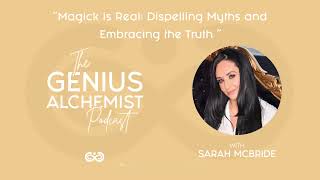 The Genius Alchemist Episode 18: Magick is Real: Dispelling Myths and Embracing the Truth