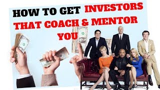 How to get Investors that Coach you and Mentor you