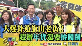 2019.02.03大政治大爆卦完整版(上)　大爆卦遊旗山老街！　趕辦年貨還要拚闖關