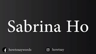 How To Pronounce Sabrina Ho