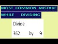 Divide     362         by      9     Most   common  mistake  while   dividing