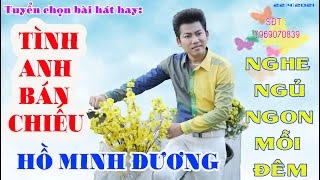 HỒ MINH ĐƯƠNG TÌNH ANH BÁN CHIẾU 2021 NGHE DỄ NGỦ MỖI ĐÊM.