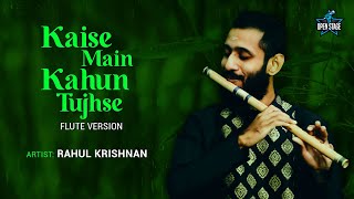 Kaise Main Kahun Tujhse Flute Version | Rahul Krishnan | RHTDM | Latest Cover Song 2021