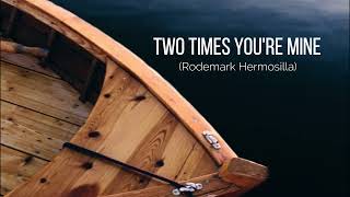 Cover of Two Times You're Mine with Lyrics by Rodemark Hermosilla