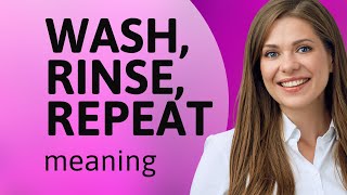 Unlock the Secret: "Wash, Rinse, Repeat" Explained!