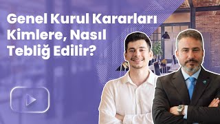 Genel Kurul Kararları Kimlere, Nasıl Tebliğ Edilir?