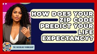 How Does Your Zip Code Predict Your Life Expectancy? - The Sociology Workshop