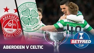 Aberdeen 0-3 Celtic | Celtic Secure Historic 100th Trophy! | 2016/17 Betfred Cup Final