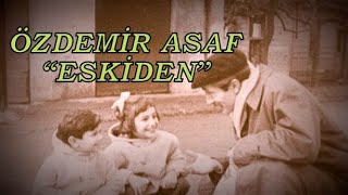 Eskiden ÖZDEMİR ASAF (ustaya saygıyla)