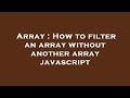 Array : How to filter an array without another array javascript
