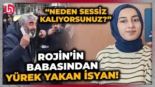 Narin davasına geldi, Rojin'in babası suskunluğa ağlayarak isyan etti! \