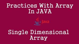 Practices with Array in JAVA - Single Dimensional Array