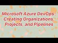 Microsoft Azure DevOps: Creating Organizations, Projects, and Pipelines