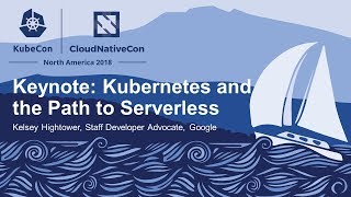 Keynote: Kubernetes and the Path to Serverless - Kelsey Hightower, Staff Developer Advocate, Google