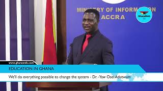 We'll do everything possible to change the education system in Ghana - Yaw Osei Adutwum