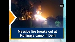 Massive fire breaks out at Rohingya camp in Delh - Delhi News