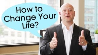 How to Change Your Life!