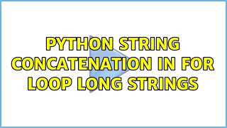 Python String Concatenation in for loop long strings (2 Solutions!!)