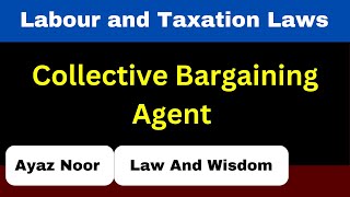 Collective Bargaining Agent || Labour and Taxation Laws || Ayaz Noor