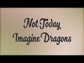 IMAGINE DRAGONS - NOT TODAY LYRICS
