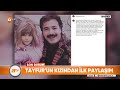 ferdi tayfur’un kızından ilk paylaşım atv haber 17 ocak 2025