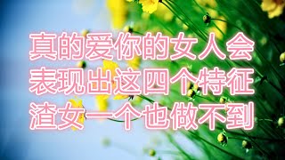 情感语录|女人出轨|真的爱你的女人会表现出这四个特征，渣女一个也做不到