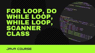 Loops (While, Do While, For) and Scanner Class | Java Course