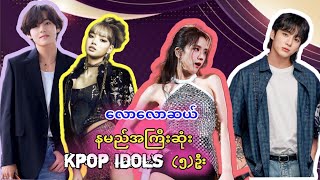 လောလောဆယ် နမည်အကြီးဆုံး KPOP Idol (၅)ဦး