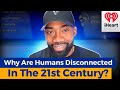 Why Are Humans Disconnected In The 21st Century? | Human Disconnection