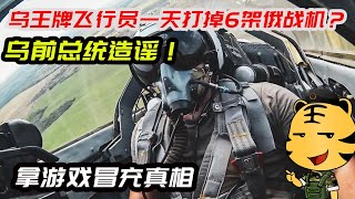 乌王牌飞行员一天打掉6架俄战机？乌前总统造谣！拿游戏冒充真相