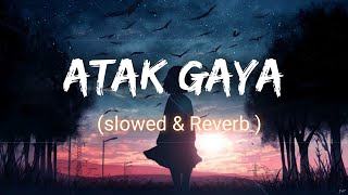 Atak Gaya -  [Slowed+Reverb] | Arijit Singh | Lofi | | Badhai Do | Rajkumar Rao
