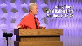 Matthew 5:43-48, Loving Those We’d Rather Hate