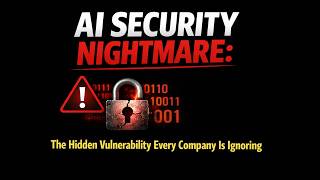 AI Security Nightmare: The Hidden Vulnerability Every Company Is Ignoring
