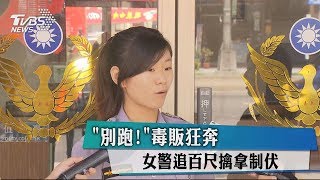 「別跑！」毒販狂奔　女警追百尺擒拿制伏