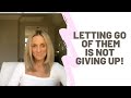 Letting Go Of Them is NOT Giving Up! The Practice of Detaching In Relationships