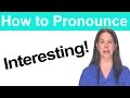 How to say INTERESTING - American English Pronunciation