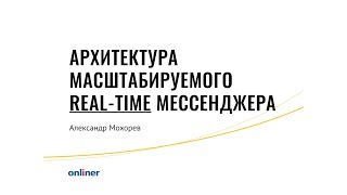 Архитектура масштабируемого Real-time мессенджера - Александр Мохорев (Onliner)