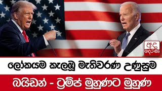 ලෝකයම කැලඹූ මැතිවරණ උණුසුම බයිඩන් - ට්‍රම්ප් මුහුණට මුහුණ