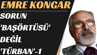 EMRE KONGAR - SORUN 'BAŞÖRTÜSÜ' DEĞİL 'TÜRBAN' - 1