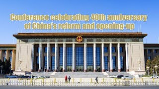 Live: Conference celebrating 40th anniversary of China's reform and opening-up