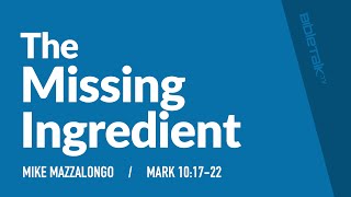The Missing Ingredient (Rich Young Ruler Sermon - Mark 10:17-22) – Mike Mazzalongo | BibleTalk.tv