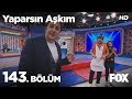 Yaparsın Aşkım 143. Bölüm