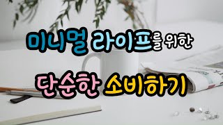 미니멀 라이프를 위한 단순한 소비하기 (Simple consumption for a minimalist life)