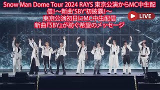 Snow Man Dome Tour 2024 RAYS 東京公演からMC中生配信！〜新曲'SBY'初披露！〜東京公演初日にMC中生配信新曲『SBY』が紡ぐ希望のメッセージ