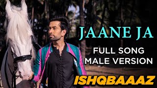 Jaane Ja |  Full Song | Ishqbaaaz |  Male Version | Screen Journal | Star Plus